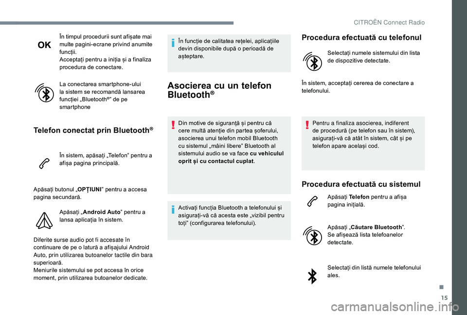 CITROEN C-ELYSÉE 2018 Ghiduri De Utilizare (in Romanian) 15
În timpul procedurii sunt afișate mai
multe pagini-ecrane privind anumite
funcții.
Acceptați pentru a iniția și a finaliza
procedura de conectare.
La conectarea smartphone-ului
la sistem CITROEN C-ELYSÉE 2018 Ghiduri De Utilizare (in Romanian) 15
În timpul procedurii sunt afișate mai
multe pagini-ecrane privind anumite
funcții.
Acceptați pentru a iniția și a finaliza
procedura de conectare.
La conectarea smartphone-ului
la sistem