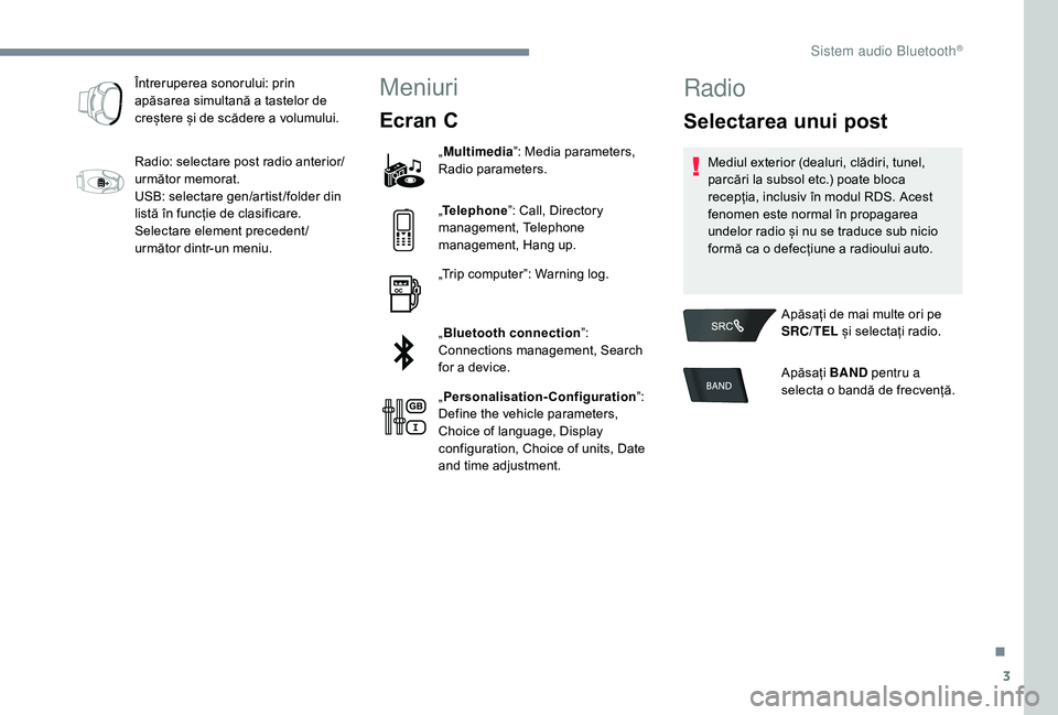 CITROEN C-ELYSÉE 2018 Ghiduri De Utilizare (in Romanian) 3
Întreruperea sonorului: prin
apăsarea simultană a tastelor de
creștere și de scădere a volumului.
Radio: selectare post radio anterior/
următor memorat.
USB: selectare gen/artist /folder di CITROEN C-ELYSÉE 2018 Ghiduri De Utilizare (in Romanian) 3
Întreruperea sonorului: prin
apăsarea simultană a tastelor de
creștere și de scădere a volumului.
Radio: selectare post radio anterior/
următor memorat.
USB: selectare gen/artist /folder di