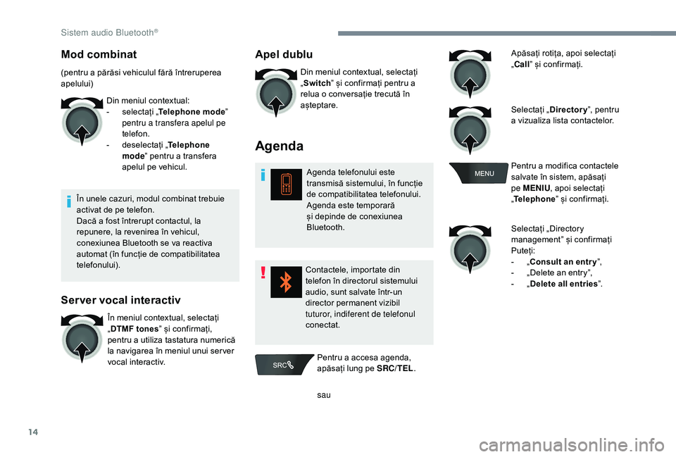 CITROEN C-ELYSÉE 2018 Ghiduri De Utilizare (in Romanian) 14
Mod combinat
(pentru a părăsi vehiculul fără întreruperea
apelului)Din meniul contextual:
-
s
electați „Telephone mode ”
pentru a transfera apelul pe
telefon.
-
d
eselectați „ CITROEN C-ELYSÉE 2018 Ghiduri De Utilizare (in Romanian) 14
Mod combinat
(pentru a părăsi vehiculul fără întreruperea
apelului)Din meniul contextual:
-
s
electați „Telephone mode ”
pentru a transfera apelul pe
telefon.
-
d
eselectați „