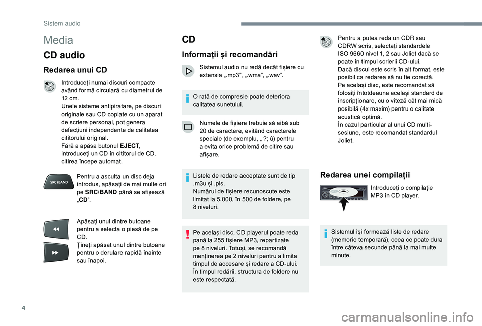 CITROEN C-ELYSÉE 2018 Ghiduri De Utilizare (in Romanian) 4
Media
CD audio
Redarea unui CD
Introduceți numai discuri compacte
având formă circulară cu diametrul de
12 cm.
Unele sisteme antipiratare, pe discuri
originale sau CD copiate cu un aparat
d CITROEN C-ELYSÉE 2018 Ghiduri De Utilizare (in Romanian) 4
Media
CD audio
Redarea unui CD
Introduceți numai discuri compacte
având formă circulară cu diametrul de
12 cm.
Unele sisteme antipiratare, pe discuri
originale sau CD copiate cu un aparat
d