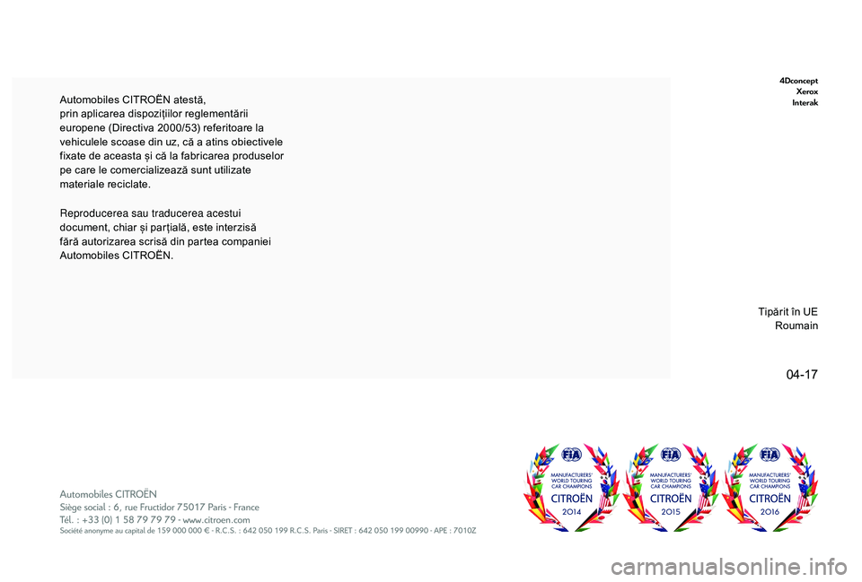 CITROEN C-ELYSÉE 2018 Ghiduri De Utilizare (in Romanian) 04-17
4DconceptXerox
Interak
Reproducerea sau traducerea acestui
document, chiar și par țială, este interzisă
fără autorizarea scrisă din partea companiei
Automobiles CITROËN. Automobiles C CITROEN C-ELYSÉE 2018 Ghiduri De Utilizare (in Romanian) 04-17
4DconceptXerox
Interak
Reproducerea sau traducerea acestui
document, chiar și par țială, este interzisă
fără autorizarea scrisă din partea companiei
Automobiles CITROËN. Automobiles C