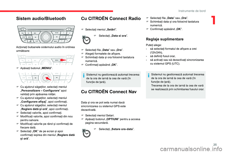 CITROEN C-ELYSÉE 2018 Ghiduri De Utilizare (in Romanian) 25
Sistem audio/BluetoothCu CITROËN Connect Radio
F Selectați meniul „Setări”.
F
Sel
ectați „Data si ora ”.
F
S
electați fila „ Data” sau „ Ora”.
F
A
legeți formatele de CITROEN C-ELYSÉE 2018 Ghiduri De Utilizare (in Romanian) 25
Sistem audio/BluetoothCu CITROËN Connect Radio
F Selectați meniul „Setări”.
F
Sel
ectați „Data si ora ”.
F
S
electați fila „ Data” sau „ Ora”.
F
A
legeți formatele de