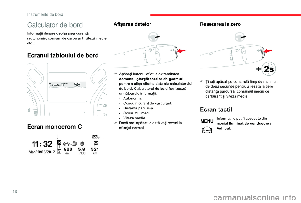 CITROEN C-ELYSÉE 2018 Ghiduri De Utilizare (in Romanian) 26
Calculator de bord
Informații despre deplasarea curentă
(autonomie, consum de carburant, viteză medie
e t c .) .
Ecranul tabloului de bord
Ecran monocrom C
Afișarea datelor
F Apăsați butonu CITROEN C-ELYSÉE 2018 Ghiduri De Utilizare (in Romanian) 26
Calculator de bord
Informații despre deplasarea curentă
(autonomie, consum de carburant, viteză medie
e t c .) .
Ecranul tabloului de bord
Ecran monocrom C
Afișarea datelor
F Apăsați butonu