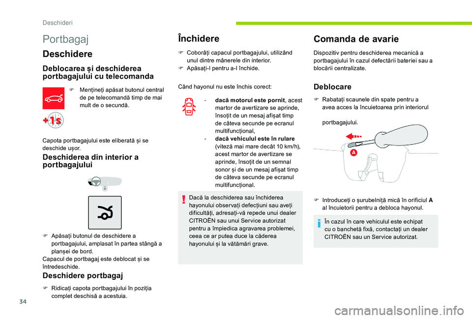 CITROEN C-ELYSÉE 2018 Ghiduri De Utilizare (in Romanian) 34
Portbagaj
Deschidere
Deblocarea și deschiderea
portbagajului cu telecomanda
F Mențineți apăsat butonul central de pe telecomandă timp de mai
mult de o secundă.
Capota portbagajului este eli CITROEN C-ELYSÉE 2018 Ghiduri De Utilizare (in Romanian) 34
Portbagaj
Deschidere
Deblocarea și deschiderea
portbagajului cu telecomanda
F Mențineți apăsat butonul central de pe telecomandă timp de mai
mult de o secundă.
Capota portbagajului este eli