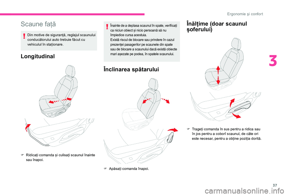 CITROEN C-ELYSÉE 2018 Ghiduri De Utilizare (in Romanian) 37
Scaune față
Din motive de siguranță, reglajul scaunului
conducătorului auto trebuie făcut cu
vehiculul în staționare.
Longitudinal
Înainte de a deplasa scaunul în spate, verificați
ca CITROEN C-ELYSÉE 2018 Ghiduri De Utilizare (in Romanian) 37
Scaune față
Din motive de siguranță, reglajul scaunului
conducătorului auto trebuie făcut cu
vehiculul în staționare.
Longitudinal
Înainte de a deplasa scaunul în spate, verificați
ca
