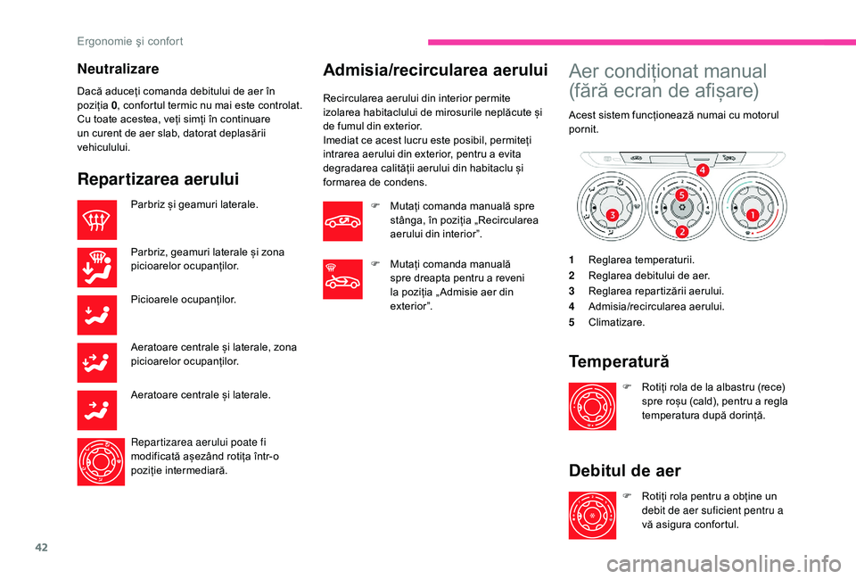 CITROEN C-ELYSÉE 2018 Ghiduri De Utilizare (in Romanian) 42
Neutralizare
Dacă aduceți comanda debitului de aer în
poziția 0, confortul termic nu mai este controlat.
Cu toate acestea, veți simți în continuare
un curent de aer slab, datorat deplasăr CITROEN C-ELYSÉE 2018 Ghiduri De Utilizare (in Romanian) 42
Neutralizare
Dacă aduceți comanda debitului de aer în
poziția 0, confortul termic nu mai este controlat.
Cu toate acestea, veți simți în continuare
un curent de aer slab, datorat deplasăr