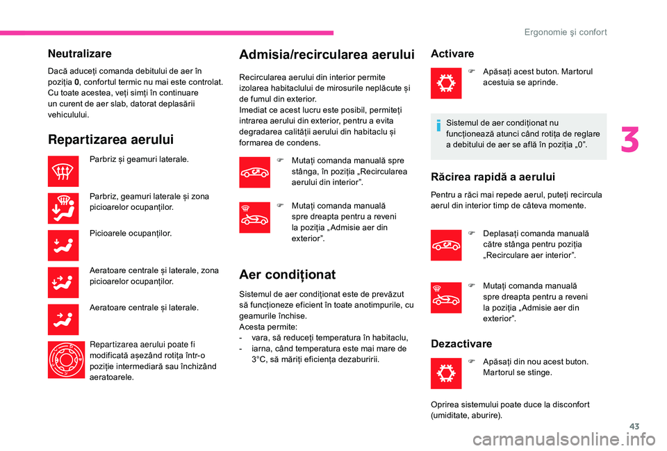 CITROEN C-ELYSÉE 2018 Ghiduri De Utilizare (in Romanian) 43
Neutralizare
Dacă aduceți comanda debitului de aer în
poziția 0, confortul termic nu mai este controlat.
Cu toate acestea, veți simți în continuare
un curent de aer slab, datorat deplasăr CITROEN C-ELYSÉE 2018 Ghiduri De Utilizare (in Romanian) 43
Neutralizare
Dacă aduceți comanda debitului de aer în
poziția 0, confortul termic nu mai este controlat.
Cu toate acestea, veți simți în continuare
un curent de aer slab, datorat deplasăr