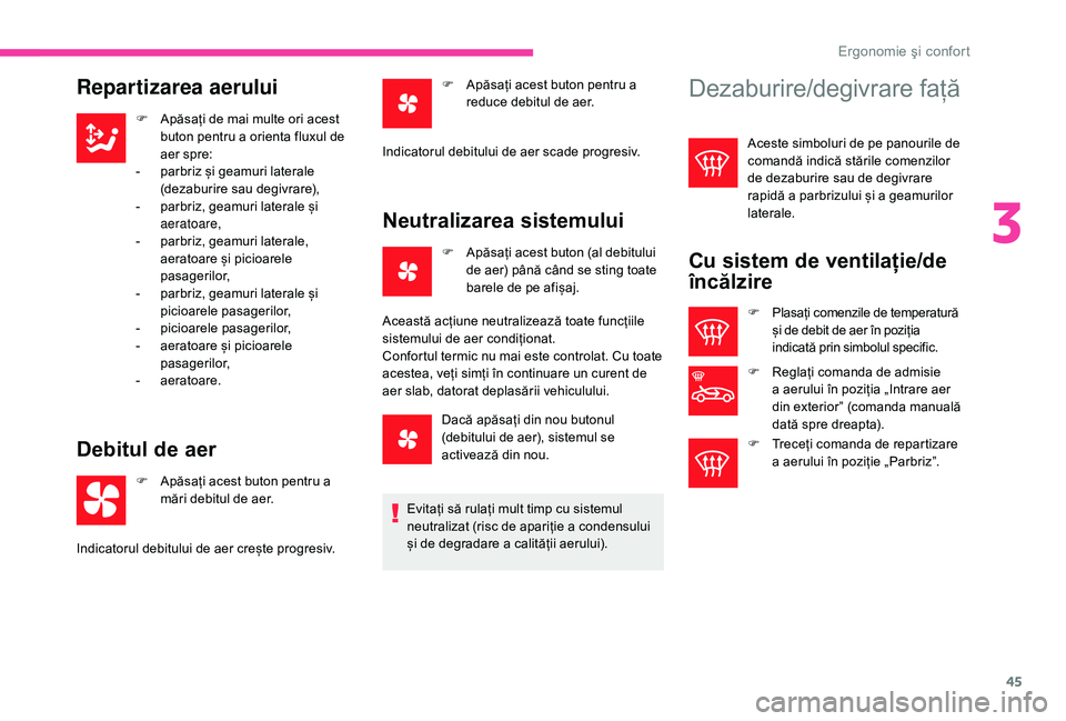 CITROEN C-ELYSÉE 2018 Ghiduri De Utilizare (in Romanian) 45
Repartizarea aerului
F Apăsați de mai multe ori acest buton pentru a orienta fluxul de
aer spre:
-
p
arbriz și geamuri laterale
(dezaburire sau degivrare),
-
p
arbriz, geamuri laterale CITROEN C-ELYSÉE 2018 Ghiduri De Utilizare (in Romanian) 45
Repartizarea aerului
F Apăsați de mai multe ori acest buton pentru a orienta fluxul de
aer spre:
-
p
arbriz și geamuri laterale
(dezaburire sau degivrare),
-
p
arbriz, geamuri laterale