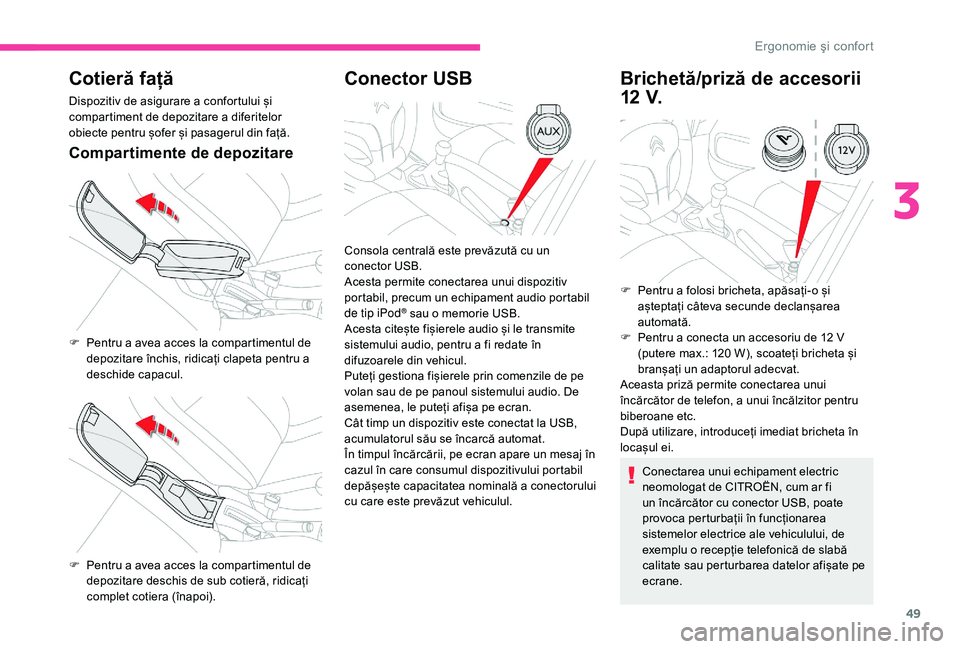 CITROEN C-ELYSÉE 2018 Ghiduri De Utilizare (in Romanian) 49
Cotieră față
Dispozitiv de asigurare a confortului și
compartiment de depozitare a diferitelor
obiecte pentru șofer și pasagerul din față.
Compartimente de depozitare
Conector USBBrichet CITROEN C-ELYSÉE 2018 Ghiduri De Utilizare (in Romanian) 49
Cotieră față
Dispozitiv de asigurare a confortului și
compartiment de depozitare a diferitelor
obiecte pentru șofer și pasagerul din față.
Compartimente de depozitare
Conector USBBrichet
