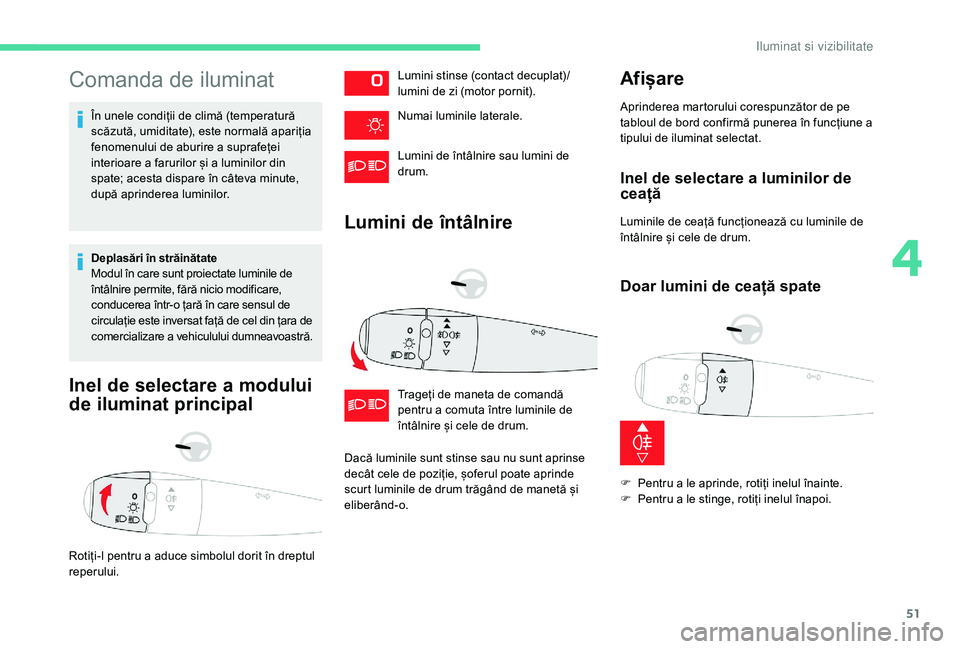 CITROEN C-ELYSÉE 2018 Ghiduri De Utilizare (in Romanian) 51
Comanda de iluminat
În unele condiții de climă (temperatură
scăzută, umiditate), este normală apariția
fenomenului de aburire a suprafeței
interioare a farurilor și a luminilor din
sp CITROEN C-ELYSÉE 2018 Ghiduri De Utilizare (in Romanian) 51
Comanda de iluminat
În unele condiții de climă (temperatură
scăzută, umiditate), este normală apariția
fenomenului de aburire a suprafeței
interioare a farurilor și a luminilor din
sp