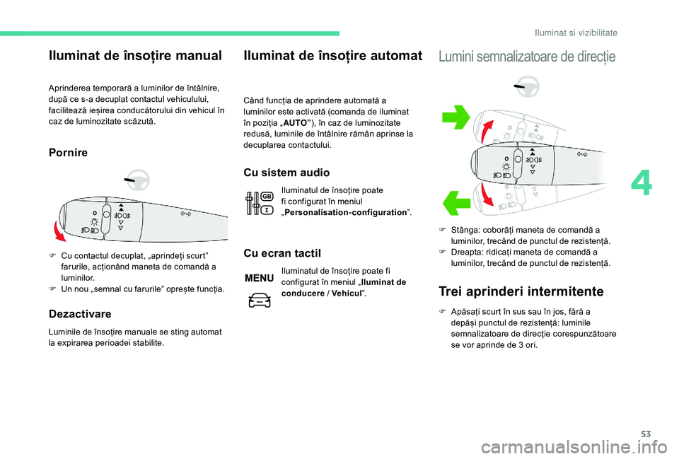 CITROEN C-ELYSÉE 2018 Ghiduri De Utilizare (in Romanian) 53
Iluminat de însoțire manual
Aprinderea temporară a luminilor de întâlnire,
după ce s-a decuplat contactul vehiculului,
facilitează ieșirea conducătorului din vehicul în
caz de luminozi CITROEN C-ELYSÉE 2018 Ghiduri De Utilizare (in Romanian) 53
Iluminat de însoțire manual
Aprinderea temporară a luminilor de întâlnire,
după ce s-a decuplat contactul vehiculului,
facilitează ieșirea conducătorului din vehicul în
caz de luminozi