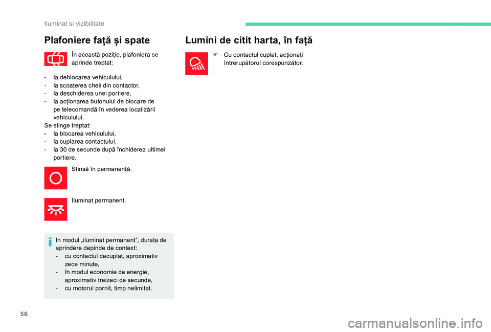 CITROEN C-ELYSÉE 2018 Ghiduri De Utilizare (in Romanian) 56
Plafoniere față și spate
În această poziție, plafoniera se
aprinde treptat:
In modul „iluminat permanent”, durata de
aprindere depinde de context:
-
c
u contactul decuplat, aproximat CITROEN C-ELYSÉE 2018 Ghiduri De Utilizare (in Romanian) 56
Plafoniere față și spate
În această poziție, plafoniera se
aprinde treptat:
In modul „iluminat permanent”, durata de
aprindere depinde de context:
-
c
u contactul decuplat, aproximat