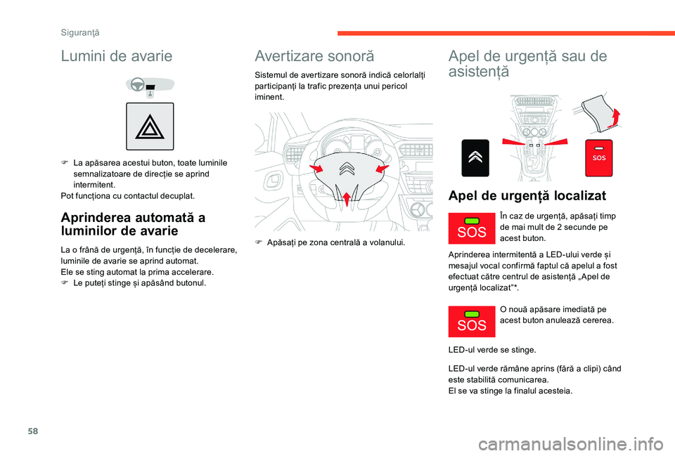 CITROEN C-ELYSÉE 2018 Ghiduri De Utilizare (in Romanian) 58
Lumini de avarie
F La apăsarea acestui buton, toate luminile semnalizatoare de direcție se aprind
intermitent.
Pot funcționa cu contactul decuplat.
Aprinderea automată a
luminilor de avarie
L CITROEN C-ELYSÉE 2018 Ghiduri De Utilizare (in Romanian) 58
Lumini de avarie
F La apăsarea acestui buton, toate luminile semnalizatoare de direcție se aprind
intermitent.
Pot funcționa cu contactul decuplat.
Aprinderea automată a
luminilor de avarie
L
