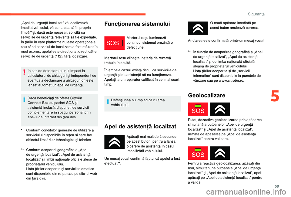 CITROEN C-ELYSÉE 2018 Ghiduri De Utilizare (in Romanian) 59
* Conform condițiilor generale de utilizare a ser viciului disponibile în rețea și care fac
obiectul limitărilor tehnologice și tehnice
**
C
onform acoperirii geografice a „ Apel
de ur CITROEN C-ELYSÉE 2018 Ghiduri De Utilizare (in Romanian) 59
* Conform condițiilor generale de utilizare a ser viciului disponibile în rețea și care fac
obiectul limitărilor tehnologice și tehnice
**
C
onform acoperirii geografice a „ Apel
de ur