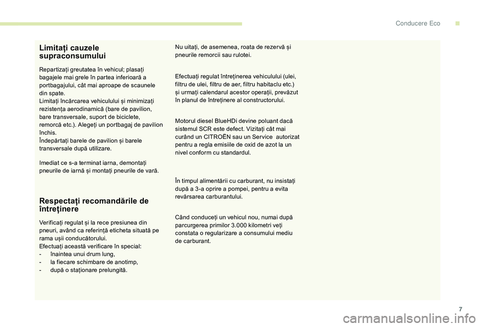 CITROEN C-ELYSÉE 2018 Ghiduri De Utilizare (in Romanian) 7
Limitați cauzele
supraconsumului
Repartizați greutatea în vehicul; plasați
bagajele mai grele în partea inferioară a
portbagajului, cât mai aproape de scaunele
din spate.
Limitați încă CITROEN C-ELYSÉE 2018 Ghiduri De Utilizare (in Romanian) 7
Limitați cauzele
supraconsumului
Repartizați greutatea în vehicul; plasați
bagajele mai grele în partea inferioară a
portbagajului, cât mai aproape de scaunele
din spate.
Limitați încă