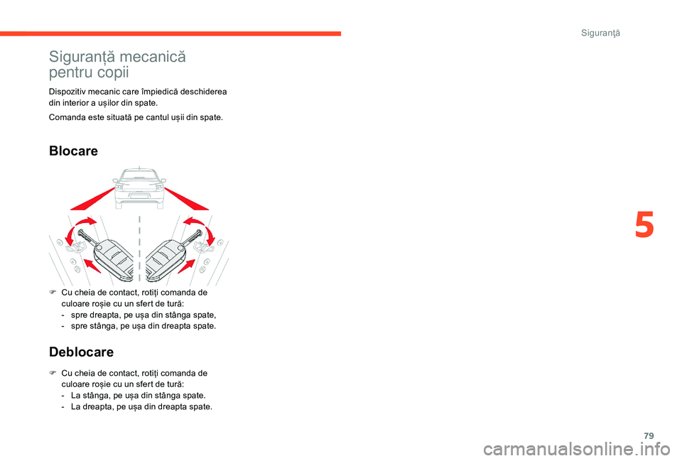 CITROEN C-ELYSÉE 2018 Ghiduri De Utilizare (in Romanian) 79
Siguranță mecanică
pentru copii
Dispozitiv mecanic care împiedică deschiderea
din interior a ușilor din spate.
Blocare
Deblocare
F Cu cheia de contact, rotiți comanda de culoare roșie cu CITROEN C-ELYSÉE 2018 Ghiduri De Utilizare (in Romanian) 79
Siguranță mecanică
pentru copii
Dispozitiv mecanic care împiedică deschiderea
din interior a ușilor din spate.
Blocare
Deblocare
F Cu cheia de contact, rotiți comanda de culoare roșie cu