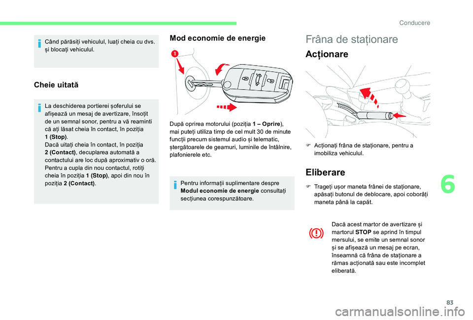 CITROEN C-ELYSÉE 2018 Ghiduri De Utilizare (in Romanian) 83
Când părăsiți vehiculul, luați cheia cu dvs.
și blocați vehiculul.
Cheie uitată
La deschiderea portierei șoferului se
afișează un mesaj de avertizare, însoțit
de un semnal sonor, pe CITROEN C-ELYSÉE 2018 Ghiduri De Utilizare (in Romanian) 83
Când părăsiți vehiculul, luați cheia cu dvs.
și blocați vehiculul.
Cheie uitată
La deschiderea portierei șoferului se
afișează un mesaj de avertizare, însoțit
de un semnal sonor, pe