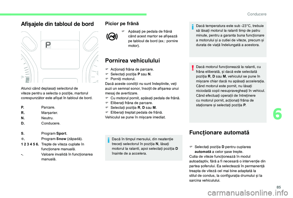 CITROEN C-ELYSÉE 2018 Ghiduri De Utilizare (in Romanian) 85
Afișajele din tabloul de bordPicior pe frână
F Apăsați pe pedala de frână când acest martor se afișează
pe tabloul de bord (ex.: pornire
motor).
Pornirea vehiculului
Funcționare automa CITROEN C-ELYSÉE 2018 Ghiduri De Utilizare (in Romanian) 85
Afișajele din tabloul de bordPicior pe frână
F Apăsați pe pedala de frână când acest martor se afișează
pe tabloul de bord (ex.: pornire
motor).
Pornirea vehiculului
Funcționare automa