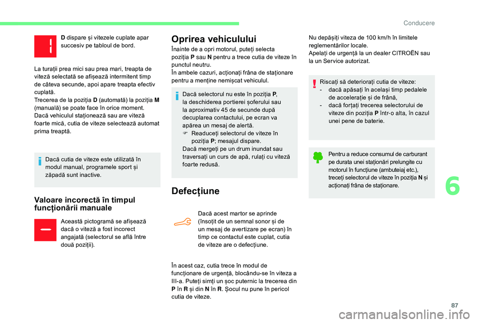 CITROEN C-ELYSÉE 2018 Ghiduri De Utilizare (in Romanian) 87
Valoare incorectă în timpul
funcționării manuale
Această pictogramă se afișează
dacă o viteză a fost incorect
angajată (selectorul se află între
două poziții).
Oprirea vehicululu CITROEN C-ELYSÉE 2018 Ghiduri De Utilizare (in Romanian) 87
Valoare incorectă în timpul
funcționării manuale
Această pictogramă se afișează
dacă o viteză a fost incorect
angajată (selectorul se află între
două poziții).
Oprirea vehicululu