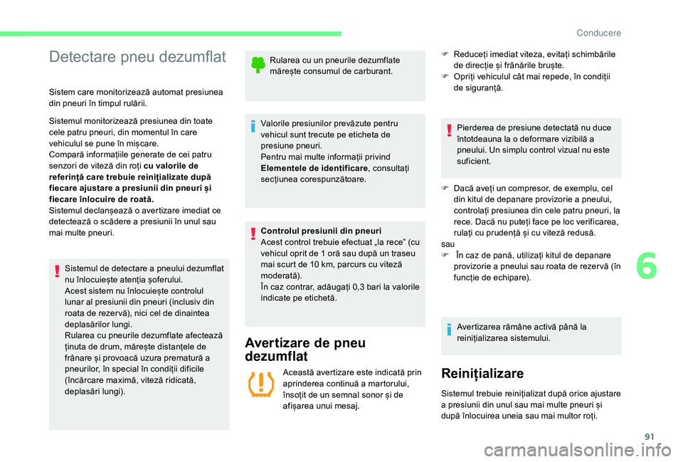 CITROEN C-ELYSÉE 2018 Ghiduri De Utilizare (in Romanian) 91
Detectare pneu dezumflat
Sistem care monitorizează automat presiunea
din pneuri în timpul rulării.
Sistemul monitorizează presiunea din toate
cele patru pneuri, din momentul în care
vehicul CITROEN C-ELYSÉE 2018 Ghiduri De Utilizare (in Romanian) 91
Detectare pneu dezumflat
Sistem care monitorizează automat presiunea
din pneuri în timpul rulării.
Sistemul monitorizează presiunea din toate
cele patru pneuri, din momentul în care
vehicul