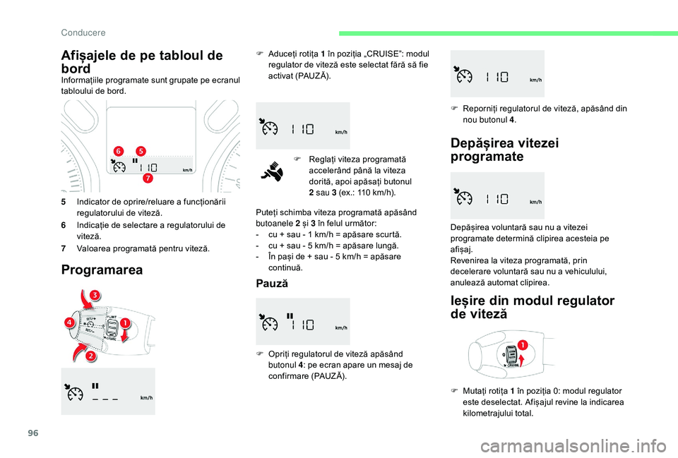 CITROEN C-ELYSÉE 2018 Ghiduri De Utilizare (in Romanian) 96
5Indicator de oprire/reluare a funcționării
regulatorului de viteză.
6 Indicație de selectare a regulatorului de
viteză.
7 Valoarea programată pentru viteză.
Programarea
F Aduceți rotița CITROEN C-ELYSÉE 2018 Ghiduri De Utilizare (in Romanian) 96
5Indicator de oprire/reluare a funcționării
regulatorului de viteză.
6 Indicație de selectare a regulatorului de
viteză.
7 Valoarea programată pentru viteză.
Programarea
F Aduceți rotița