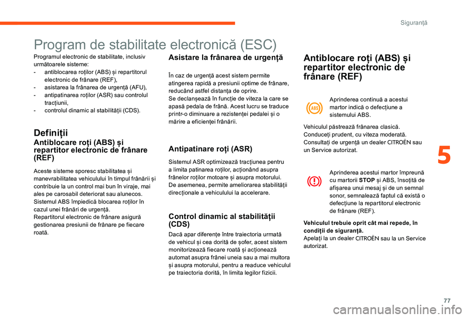 CITROEN C-ELYSÉE 2017 Ghiduri De Utilizare (in Romanian) 77
Program de stabilitate electronică (ESC)
Programul electronic de stabilitate, inclusiv
următoarele sisteme:
-
a
ntiblocarea roților (ABS) și repartitorul
electronic de frânare (REF),
-
a CITROEN C-ELYSÉE 2017 Ghiduri De Utilizare (in Romanian) 77
Program de stabilitate electronică (ESC)
Programul electronic de stabilitate, inclusiv
următoarele sisteme:
-
a
ntiblocarea roților (ABS) și repartitorul
electronic de frânare (REF),
-
a