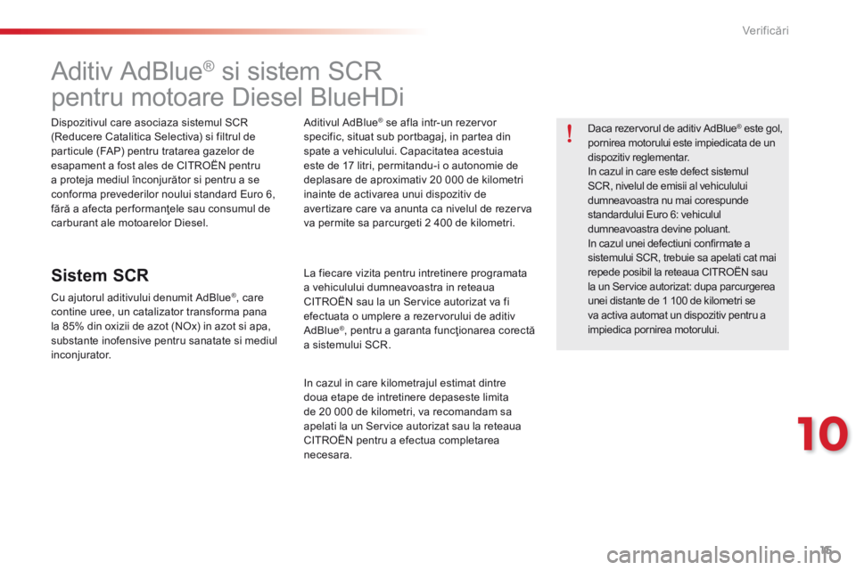 CITROEN C-ELYSÉE 2016 Ghiduri De Utilizare (in Romanian) 15
10
Verificări
C-Elysee-add_ro_Chap10_verifi cations_ed01-2014
A d i t i v A d B l u e ® si sistem SCR
pentru motoare Diesel BlueHDi
Dispozitivul care asociaza siste CITROEN C-ELYSÉE 2016 Ghiduri De Utilizare (in Romanian) 15
10
Verificări
C-Elysee-add_ro_Chap10_verifi cations_ed01-2014
A d i t i v A d B l u e ® si sistem SCR
pentru motoare Diesel BlueHDi
Dispozitivul care asociaza siste