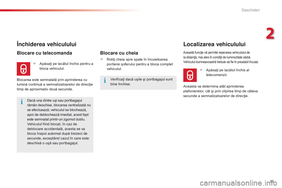 CITROEN C-ELYSÉE 2016 Ghiduri De Utilizare (in Romanian) 31
C-Elysee_ro_Chap02_ouvertures_ed01-2014
Dacă una dintre uşi sau portbagajul
rămân deschise, blocarea centralizată nu
se efectuează; vehiculul se blochează,
apoi de deblochează imediat, a CITROEN C-ELYSÉE 2016 Ghiduri De Utilizare (in Romanian) 31
C-Elysee_ro_Chap02_ouvertures_ed01-2014
Dacă una dintre uşi sau portbagajul
rămân deschise, blocarea centralizată nu
se efectuează; vehiculul se blochează,
apoi de deblochează imediat, a