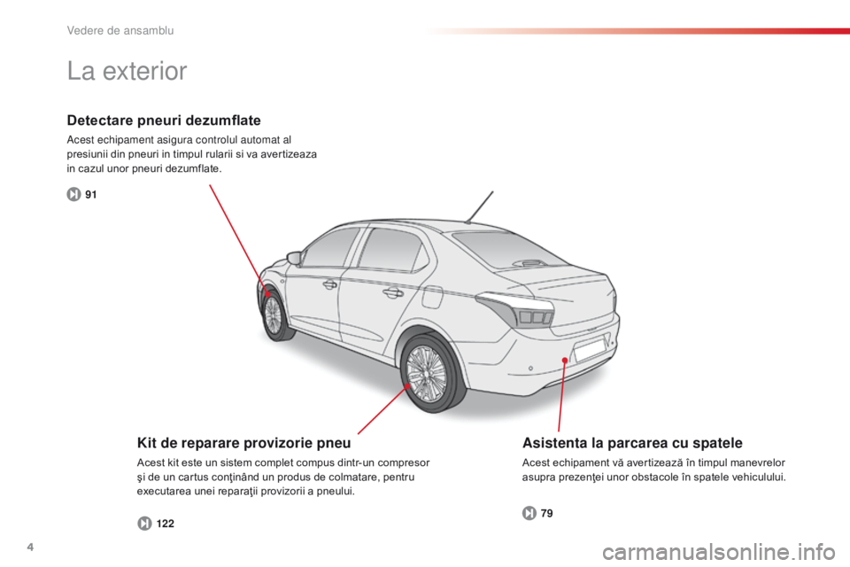 CITROEN C-ELYSÉE 2016  Ghiduri De Utilizare (in Romanian) 4
C-Elysee_ro_Chap00b_vue-ensemble_ed01-2014
91122 79
Detectare pneuri dezumflate
acest echipament asigura controlul automat al 
presiunii din pneuri in timpul rularii si va avertizeaza 
in cazul unor