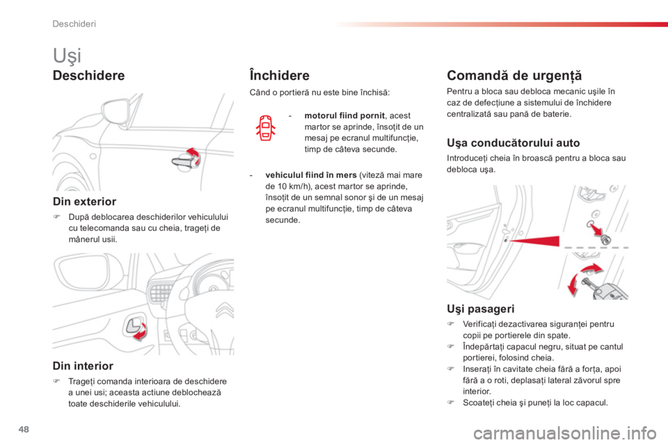 CITROEN C-ELYSÉE 2014  Ghiduri De Utilizare (in Romanian) 48
Deschideri
   
 
 
 
 
 
 
 
 
 
 
Uşi 
Din exterior 
�)După deblocarea deschiderilor vehicululuicu telecomanda sau cu cheia, trageţi de 
m
