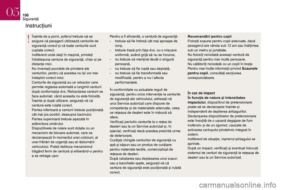 CITROEN DS3 2018  Ghiduri De Utilizare (in Romanian) 100
Instrucțiuni
Înainte de a porni, șoferul trebuie să se asigure   că   pasagerii   utilizează   centurile   de  
s

iguranță   corect   și   că   toate   centurile   s