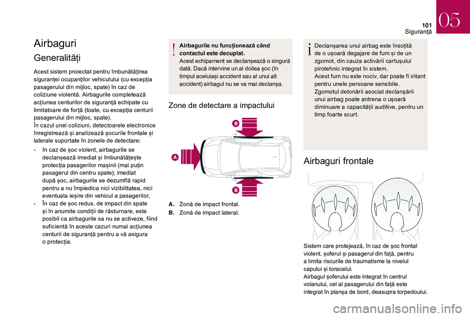 CITROEN DS3 CABRIO 2018  Ghiduri De Utilizare (in Romanian) 101
Airbaguri
Generalități 
Acest sistem proiectat pentru îmbunătățirea siguranței   ocupanților   vehiculului   (cu   excepția  
p

asagerului   din   mijloc,   spate)   în �