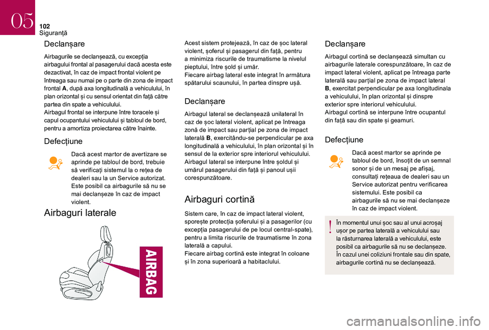CITROEN DS3 CABRIO 2018 Ghiduri De Utilizare (in Romanian) 102
Declanșare
Airbagurile se declanșează, cu excepția airbagului frontal al pasagerului dacă acesta este d
ezactivat, în caz de impact frontal violent CITROEN DS3 CABRIO 2018 Ghiduri De Utilizare (in Romanian) 102
Declanșare
Airbagurile se declanșează, cu excepția airbagului frontal al pasagerului dacă acesta este d
ezactivat, în caz de impact frontal violent