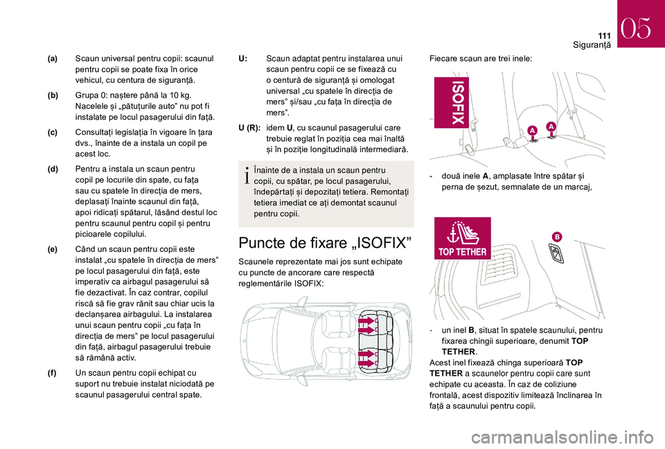 CITROEN DS3 CABRIO 2018 Ghiduri De Utilizare (in Romanian) 111
Puncte de fixare „ISOFIXˮ
Scaunele reprezentate mai jos sunt echipate cu  puncte  de  ancorare  care  respectă Â
re
glementările
 I
SOFIX: Fiecare
 scaun  are  tr CITROEN DS3 CABRIO 2018 Ghiduri De Utilizare (in Romanian) 111
Puncte de fixare „ISOFIXˮ
Scaunele reprezentate mai jos sunt echipate cu  puncte  de  ancorare  care  respectă Â
re
glementările
 I
SOFIX: Fiecare
 scaun  are  tr