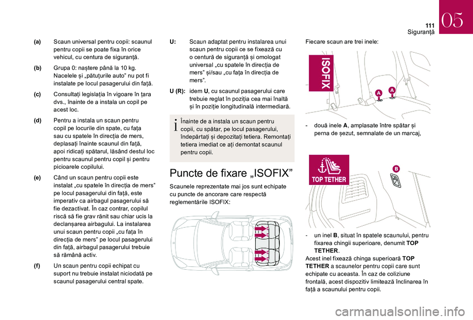 CITROEN DS3 CABRIO 2018  Ghiduri De Utilizare (in Romanian) 111
Puncte de fixare „ISOFIXˮ
Scaunele reprezentate mai jos sunt echipate cu   puncte   de   ancorare   care   respectă  
re

glementările
 I
 SOFIX: Fiecare
  scaun   are   tr