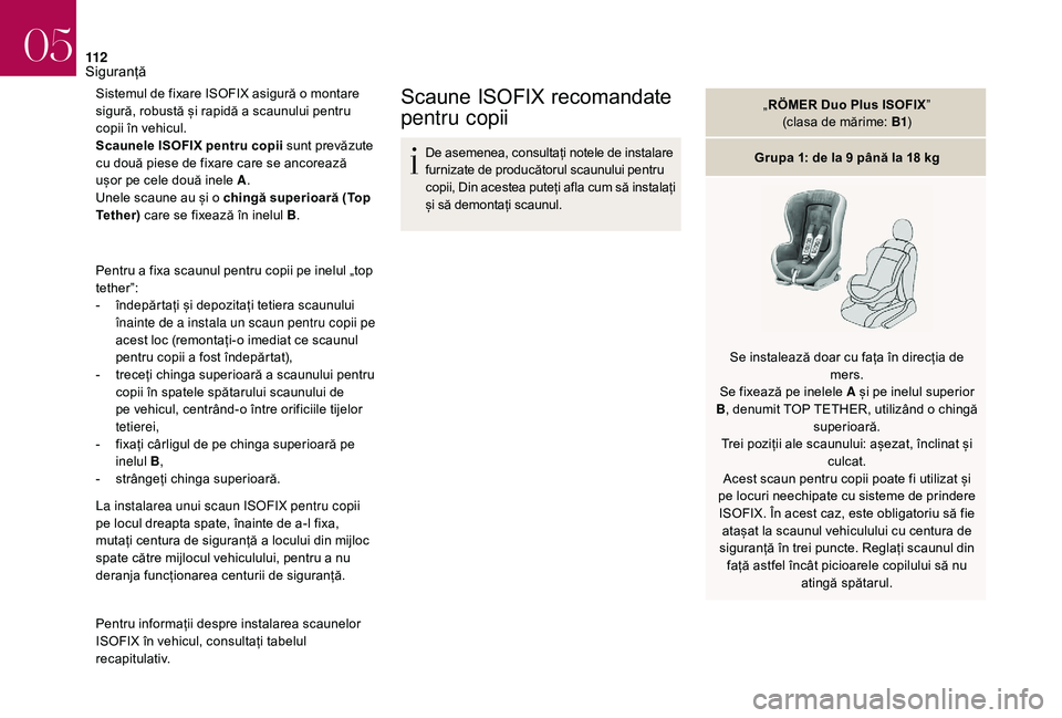 CITROEN DS3 CABRIO 2018  Ghiduri De Utilizare (in Romanian) 11 2
Sistemul de fixare ISOFIX asigură o montare sigură,   robustă   și   rapidă   a scaunului   pentru  
c

opii   în   vehicul.
Scaunele ISOFIX pentru copii
  sunt   prevăzu