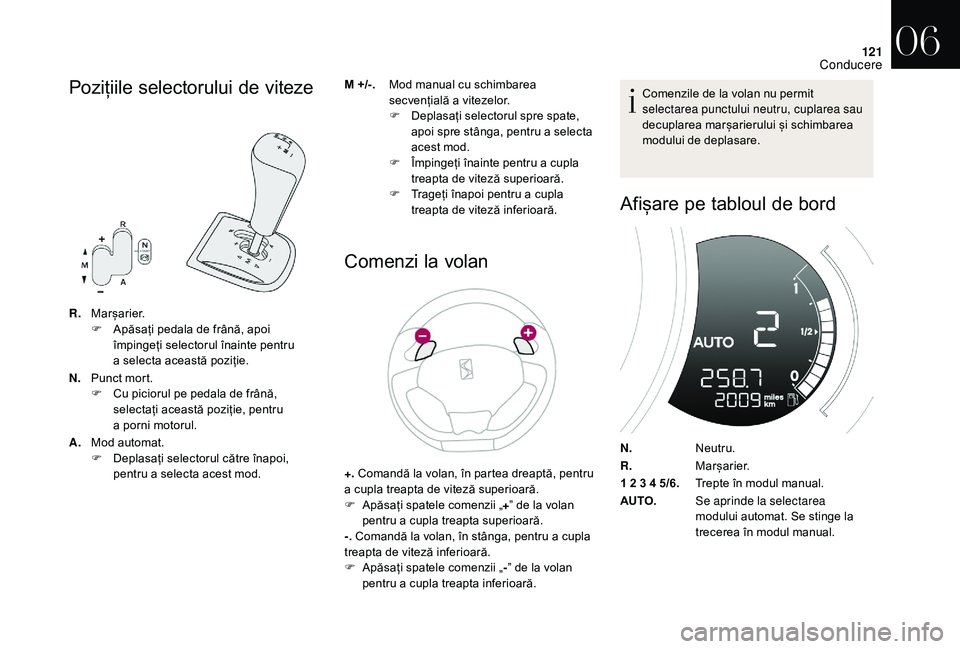 CITROEN DS3 CABRIO 2018  Ghiduri De Utilizare (in Romanian) 121
Pozițiile selectorului d e  v iteze
R.Marșarier.
F
 A păsați   pedala   de   frână,   apoi  
îm

pingeți   selectorul   înainte   pentru  
a s

electa   această   poziți