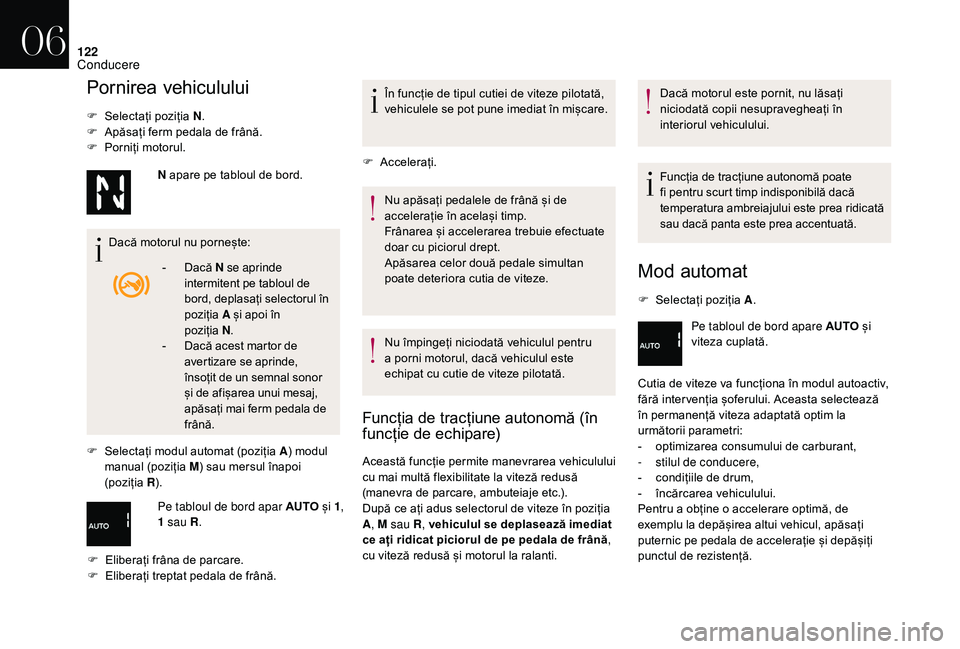 CITROEN DS3 CABRIO 2018  Ghiduri De Utilizare (in Romanian) 122
Pornirea vehiculului
F Selectați  poziția   N.
F  A păsați   ferm   pedala   de   frână.
F
 
P
 orniți
 m
 otorul.
Dacă
  motorul   nu   pornește:
F
 
S
 electați   modul