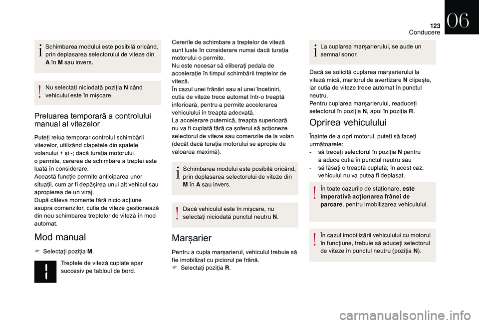 CITROEN DS3 CABRIO 2018  Ghiduri De Utilizare (in Romanian) 123
Schimbarea modului este posibilă oricând, prin   deplasarea   selectorului   de   viteze   din  
A

 în M   sau   invers.
Nu
  selectați   niciodată   poziția   N   când 