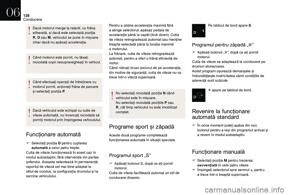 CITROEN DS3 CABRIO 2018  Ghiduri De Utilizare (in Romanian) 126
Când motorul este pornit, nu lăsați niciodată   copii   nesupravegheați   în   vehicul.
Când
  efectuați   operații   de   întreținere   cu  
m

otorul   pornit,   ac