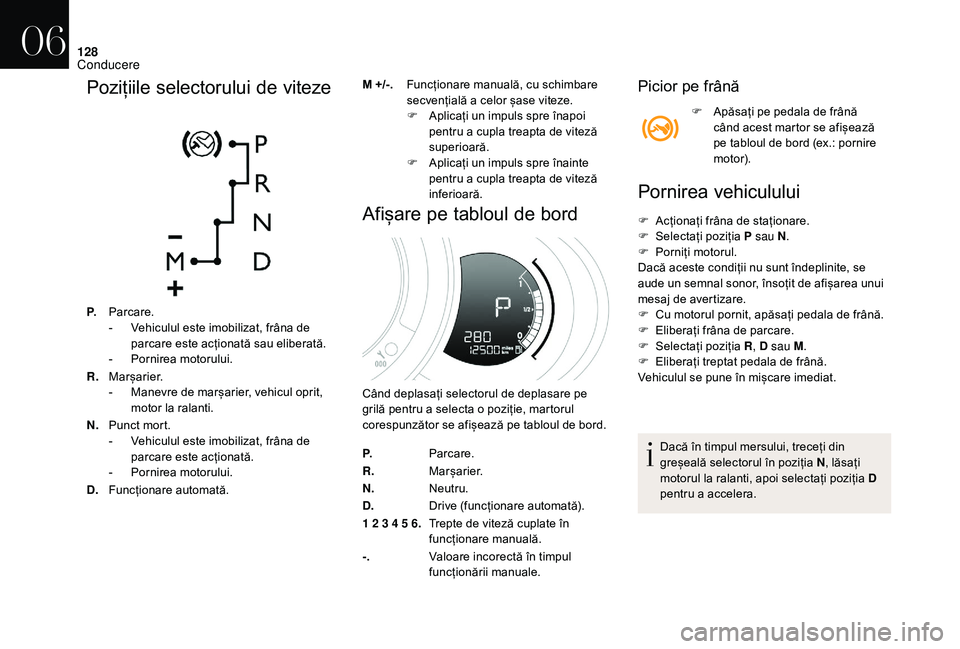 CITROEN DS3 CABRIO 2018  Ghiduri De Utilizare (in Romanian) 128
Pozițiile selectorului d e  v iteze
P.Parcare.
-
 V ehiculul   este   imobilizat,   frâna   de  
p

arcare   este   acționată   sau   eliberată.
-
 
P
 ornirea   motorului.
R. 