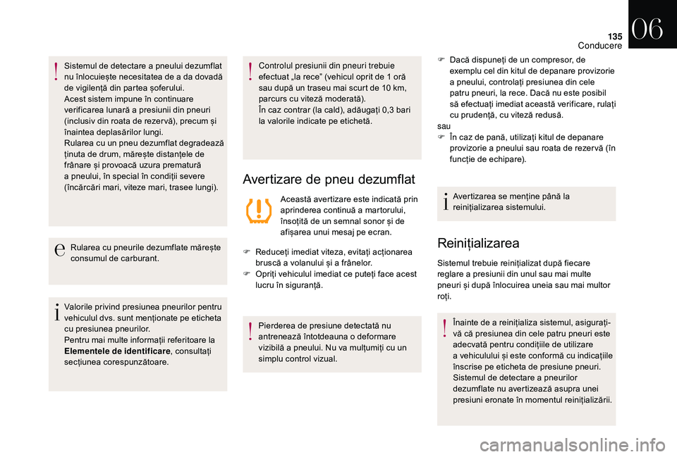 CITROEN DS3 2018 Ghiduri De Utilizare (in Romanian) 135
Sistemul de detectare a pneului dezumflat nu înlocuiește necesitatea de a da dovadă
d
e vigilență din partea șoferului.
Acest
sistem impune în CITROEN DS3 2018 Ghiduri De Utilizare (in Romanian) 135
Sistemul de detectare a pneului dezumflat nu înlocuiește necesitatea de a da dovadă
d
e vigilență din partea șoferului.
Acest
sistem impune în