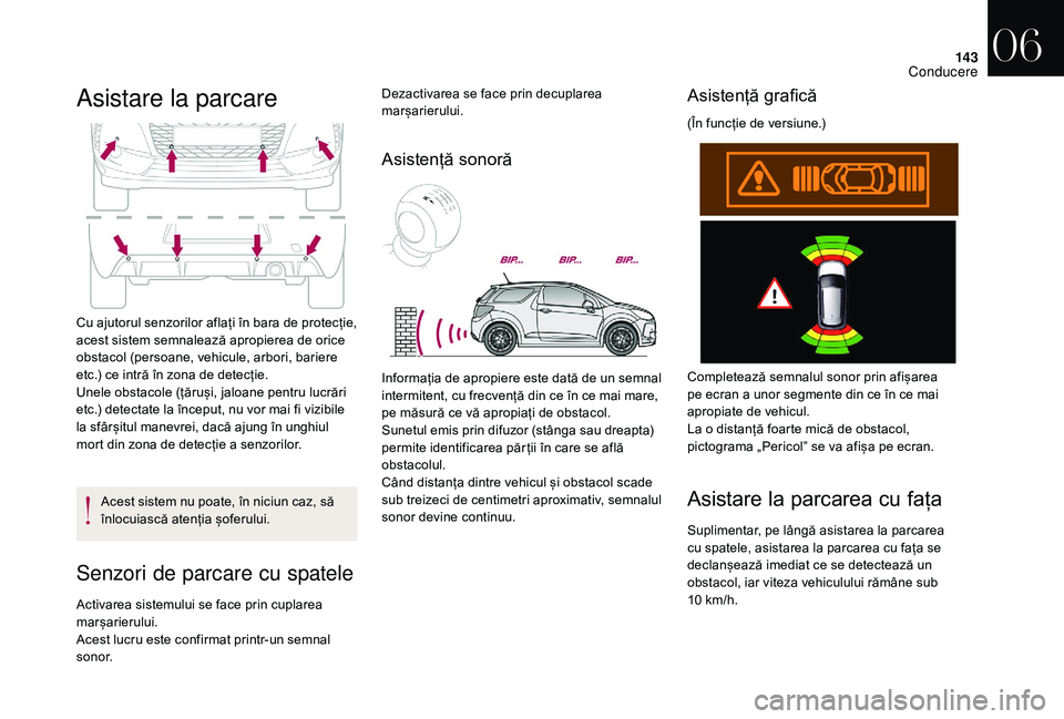 CITROEN DS3 CABRIO 2018  Ghiduri De Utilizare (in Romanian) 143
Asistare la parcare
Cu ajutorul senzorilor aflați în bara de protecție, acest   sistem   semnalează   apropierea   de   orice  
o

bstacol   (persoane,   vehicule,   arbori, 