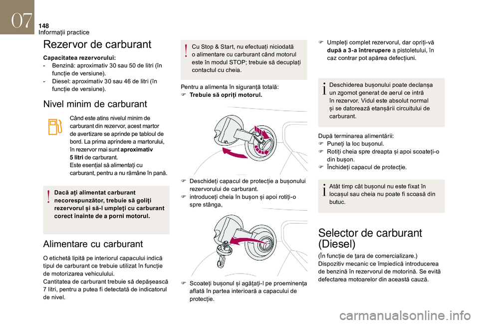 CITROEN DS3 CABRIO 2018  Ghiduri De Utilizare (in Romanian) 148
Rezervor de carburant
Capacitatea rezervorului:
- B enzină:   aproximativ   30 sau   50 de   litri   (în  
f

uncție   de   versiune).
-
 
D
 iesel:   aproximativ   30 sau   4