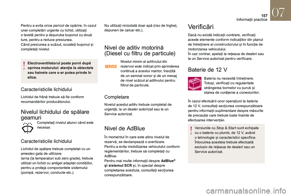 CITROEN DS3 2018 Ghiduri De Utilizare (in Romanian) 157
Electroventilatorul poate porni după
oprirea motorului: atenție la obiectele
sau hainele care s-ar putea prinde în
elice.
Caracteristicile lichidului
Lichidul de frână trebuie să fie CITROEN DS3 2018 Ghiduri De Utilizare (in Romanian) 157
Electroventilatorul poate porni după
oprirea motorului: atenție la obiectele
sau hainele care s-ar putea prinde în
elice.
Caracteristicile lichidului
Lichidul de frână trebuie să fie