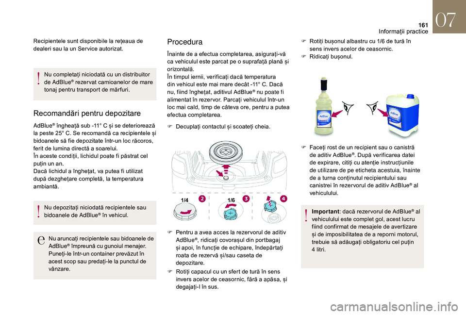CITROEN DS3 CABRIO 2018  Ghiduri De Utilizare (in Romanian) 161
Recipientele sunt disponibile la rețeaua de dealeri   sau   la   un   Ser vice   autorizat.
Nu
  completați   niciodată   cu   un   distribuitor  
d

e AdBlue
® rezer vat ca