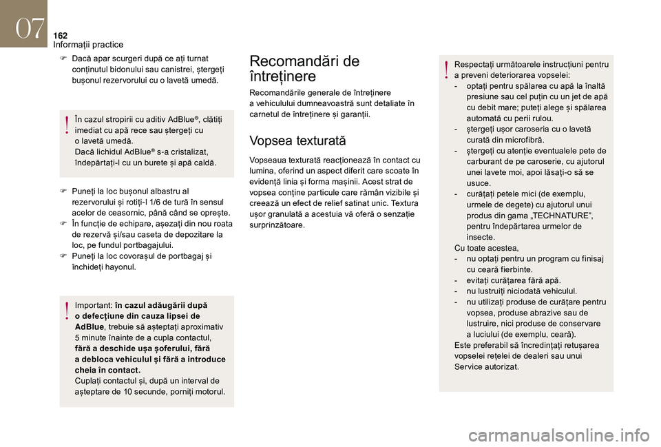 CITROEN DS3 CABRIO 2018  Ghiduri De Utilizare (in Romanian) 162
F Dacă  apar   scurgeri   după   ce   ați   turnat  c
onținutul   bidonului   sau   canistrei,   ștergeți  
b

ușonul   rezer vorului   cu   o lavetă   umedă.
În
  caz