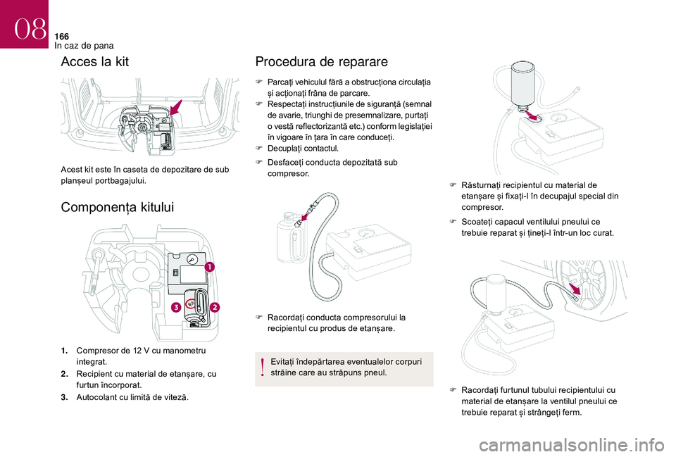 CITROEN DS3 2018 Ghiduri De Utilizare (in Romanian) 166
Acces la kit
Acest kit este în caseta de depozitare de sub p
lanșeul p ortbagajului.
Componența k itului
1.Compresor  de  12 V  cu  manometru  i
ntegrat.
2. Recipient
 CITROEN DS3 2018 Ghiduri De Utilizare (in Romanian) 166
Acces la kit
Acest kit este în caseta de depozitare de sub p
lanșeul p ortbagajului.
Componența k itului
1.Compresor  de  12 V  cu  manometru  i
ntegrat.
2. Recipient
Â
