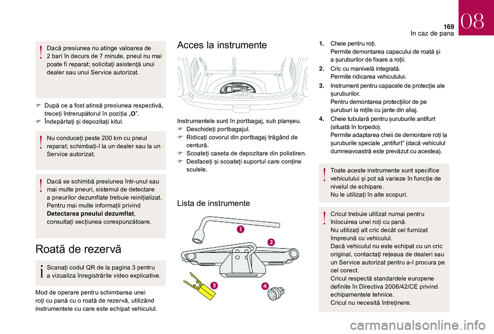 CITROEN DS3 CABRIO 2018  Ghiduri De Utilizare (in Romanian) 169
Dacă presiunea nu atinge valoarea de 2 bari   în   decurs   de   7 minute,   pneul   nu   mai  
p

oate   fi   reparat;   solicitați   asistență   unui  
d

ealer   sau