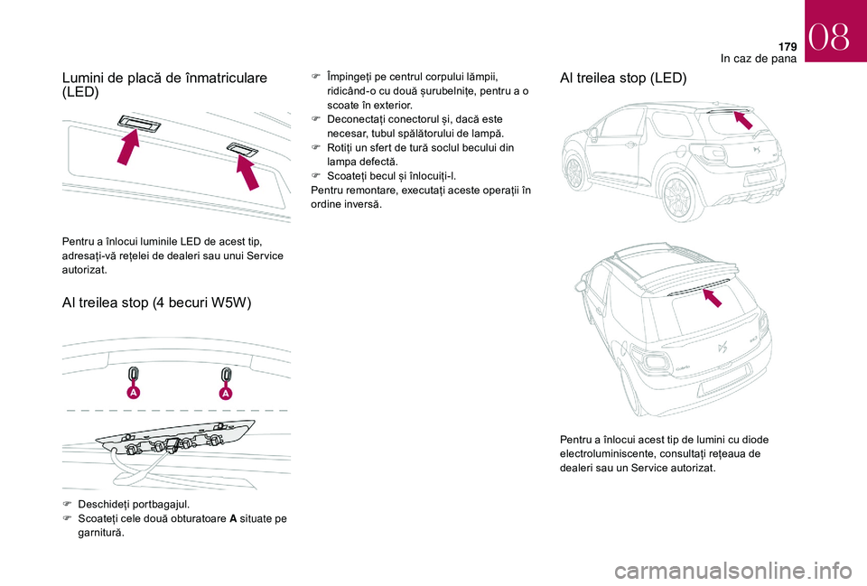 CITROEN DS3 CABRIO 2018 Ghiduri De Utilizare (in Romanian) 179
Lumini de placă de înmatriculare (LED)
Al
treilea stop (4 becuri W5W)F Împingeți pe centrul corpului lămpii, r
idicând-o cu două șurubelnițe, p CITROEN DS3 CABRIO 2018 Ghiduri De Utilizare (in Romanian) 179
Lumini de placă de înmatriculare (LED)
Al
treilea stop (4 becuri W5W)F Împingeți pe centrul corpului lămpii, r
idicând-o cu două șurubelnițe, p